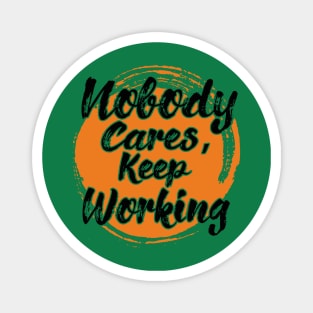 Nobody Cares Keep Working Magnet